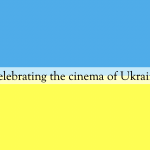 Celebrating the cinema of Ukraine
