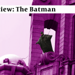 Review: The Batman - Did This Bat Get A Home Run?