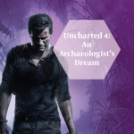 Uncharted 4: An Archaeologist's Dream